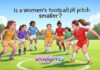 Is a women’s football pitch smaller? Is a women's football pitch smaller?