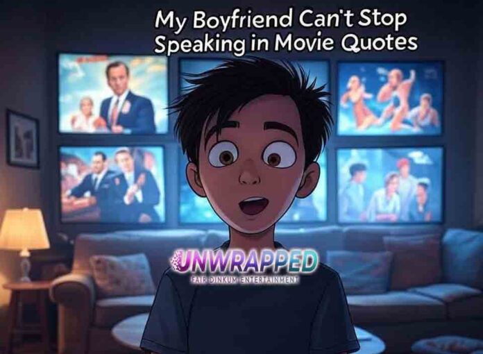 My Boyfriend Can’t Stop Speaking in Movie Quotes My Boyfriend Can’t Stop Speaking in Movie Quotes