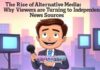 The Rise of Alternative Media: Why Viewers are Turning to Independent News Sources