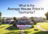 What Is the Average House Price in Tasmania? What Is the Average House Price in Tasmania?
