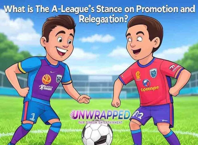 What is The A-League's Stance on Promotion and Relegation What is The A-League's Stance on Promotion and Relegation?