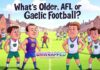 What’s Older, AFL or Gaelic Football? What’s Older, AFL or Gaelic Football?