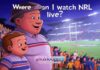 Where can I watch NRL live? Where can I watch NRL live?