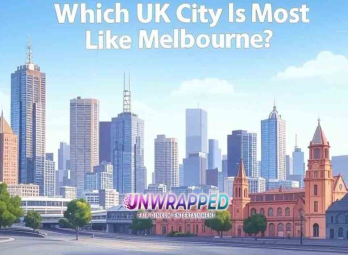 Which UK City Is Most Like Melbourne Which UK City Is Most Like Melbourne?