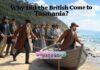 Why Did the British Come to Tasmania? Why Did the British Come to Tasmania?