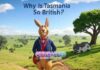 Why Is Tasmania So British? Why Is Tasmania So British?