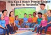How Can I Watch Premier League for Free in Australia? How Can I Watch Premier League for Free in Australia?