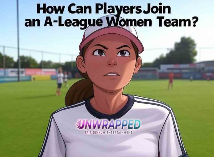 How Can Players Join an A-League Women Team How Can Players Join an A-League Women Team?