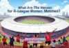 What Are The Venues for A-League Women Matches? What Are The Venues for A-League Women Matches?