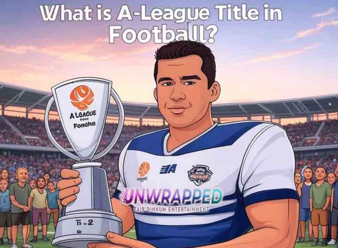 What is A-League Title in Football What is A-League Title in Football?