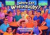 Where Can I Watch Rugby? Where Can I Watch Rugby?