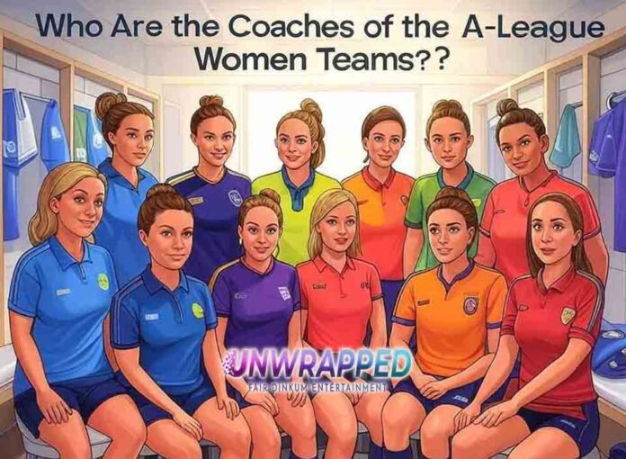 Who Are the Coaches of the A-League Women Teams Who Are the Coaches of the A-League Women Teams?