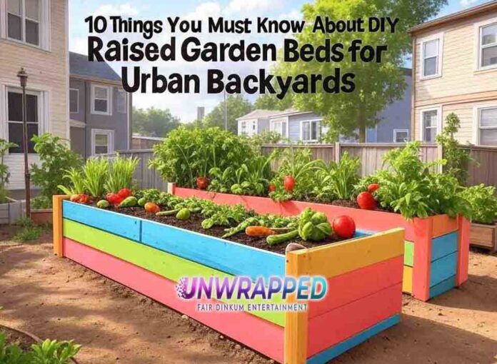 10 Things You Must Know About DIY Raised Garden Beds for Urban Backyards