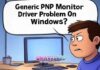 Generic PNP Monitor Driver Problem On Windows? Generic PNP Monitor Driver Problem On Windows?