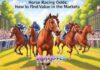 Horse Racing Odds: How to Find Value in the Markets Horse Racing Odds: How to Find Value in the Markets