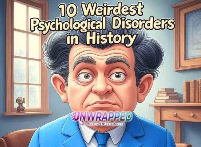 10 Weirdest Psychological Disorders in History 10 Weirdest Psychological Disorders in History