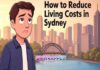How to Reduce Living Costs in Sydney: Smart Strategies for Budget-Friendly Urban Living How to Reduce Living Costs in Sydney