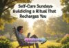 Self-Care Sundays: Building a Ritual That Recharges You Self-Care Sundays: Building a Ritual That Recharges You