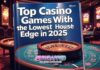 Top Casino Games With the Lowest House Edge in 2025 Top Casino Games With the Lowest House Edge in 2025