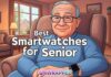 Best Smartwatches for Seniors: Easy-to-Use Tech for Older Users Best Smartwatches for Seniors