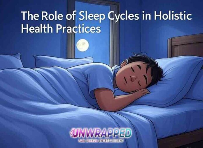 The Role of Sleep Cycles in Holistic Health Practices The Role of Sleep Cycles in Holistic Health Practices