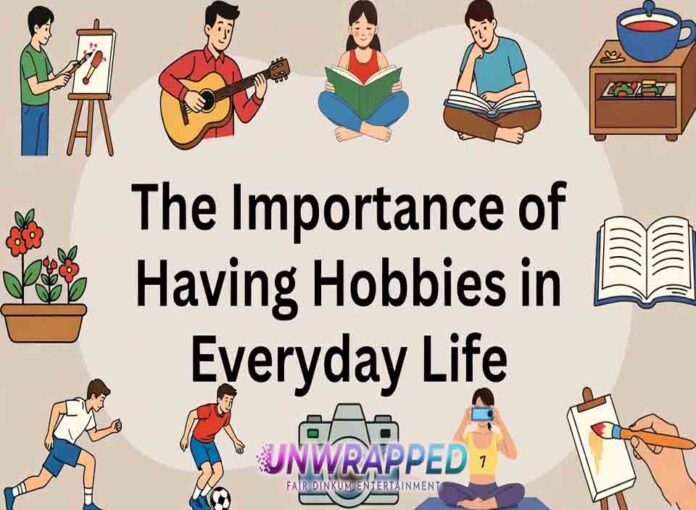 The Importance of Having Hobbies in Everyday Life The Importance of Having Hobbies in Everyday Life