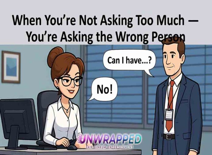 When You’re Not Asking Too Much — You’re Asking the Wrong Person