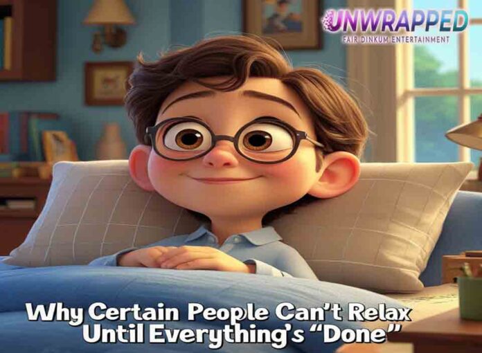 Why Certain People Can’t Relax Until Everything’s “Done” Why Certain People Can’t Relax Until Everything’s “Done”