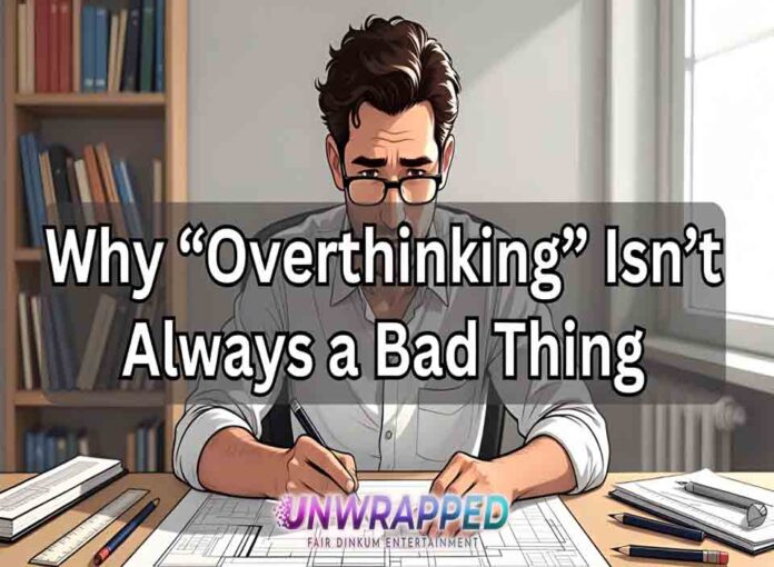 Why “Overthinking” Isn’t Always a Bad Thing Why “Overthinking” Isn’t Always a Bad Thing