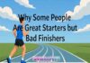 Why Some People Are Great Starters but Bad Finishers