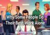 Why Some People Do Their Best Work Alone Why Some People Do Their Best Work Alone