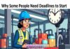 Why Some People Need Deadlines to Start