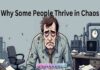 Why Some People Thrive in Chaos