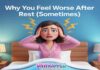 Why You Feel Worse After Rest (Sometimes) Why You Feel Worse After Rest (Sometimes)