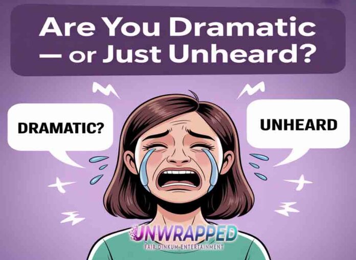 Are You Dramatic — or Just Unheard?
