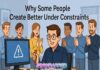 Why Some People Create Better Under Constraints Why Some People Create Better Under Constraints