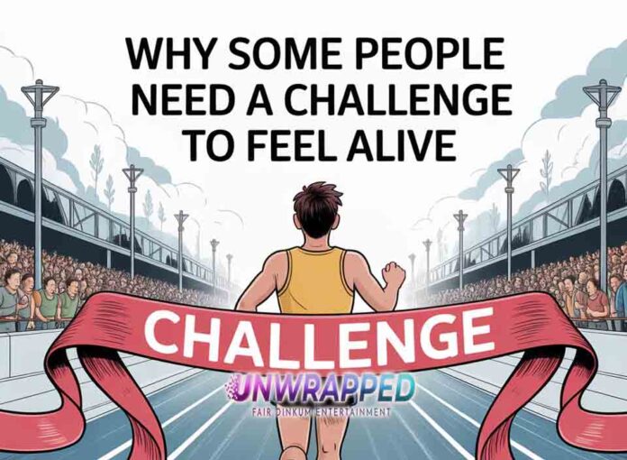Why Some People Need a Challenge to Feel Alive Why Some People Need a Challenge to Feel Alive