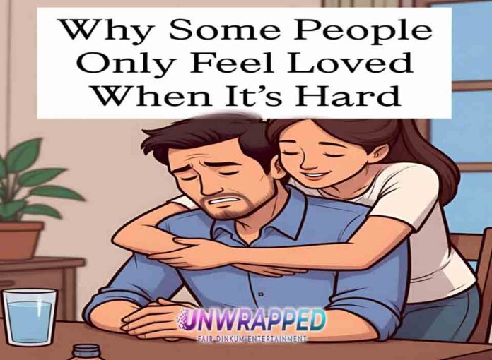 Why Some People Only Feel Loved When It’s Hard