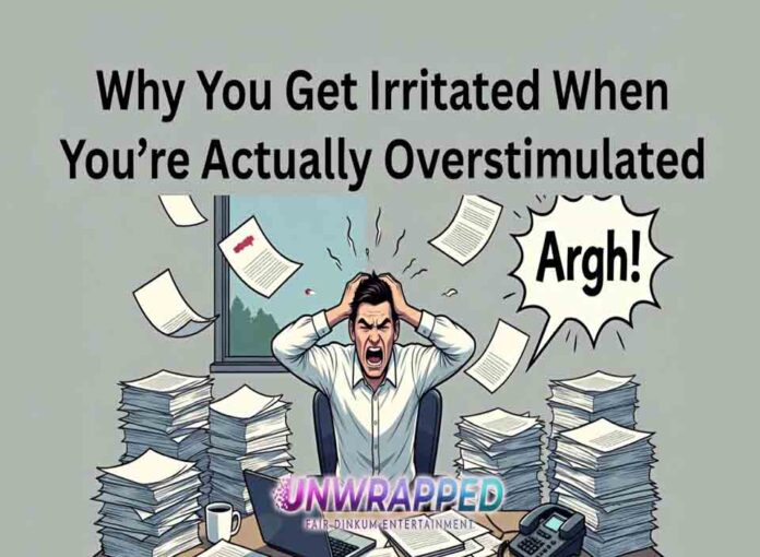 Why You Get Irritated When You’re Actually Overstimulated