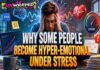 Why Some People Become Hyper-Emotional Under Stress Why Some People Become Hyper-Emotional Under Stress